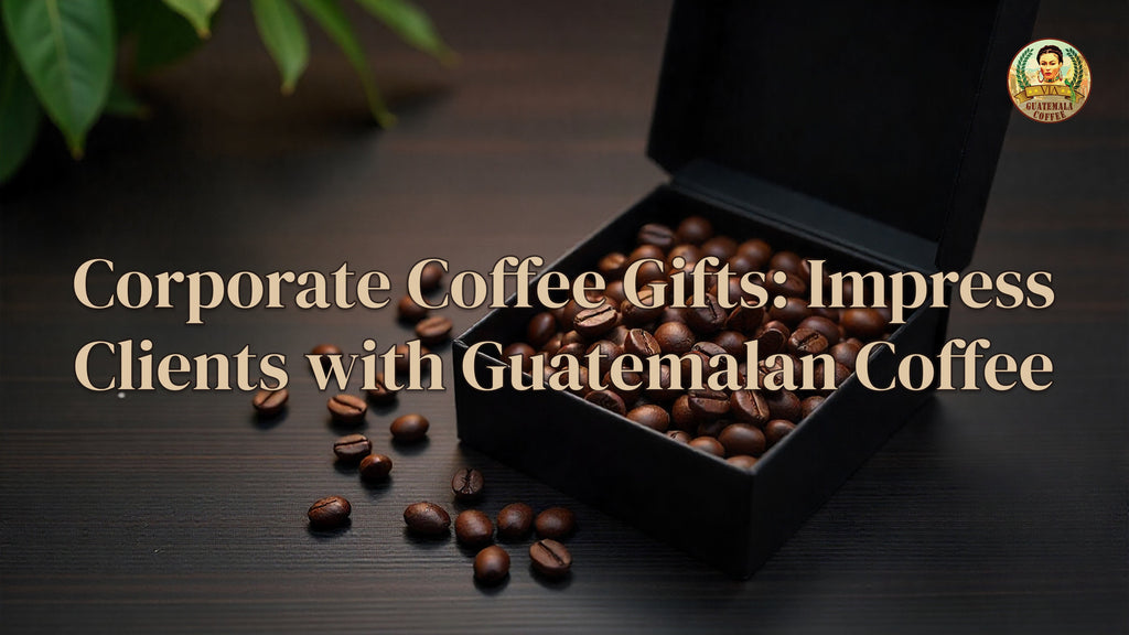 Corporate Coffee Gifts: Impress Clients with Guatemalan Coffee