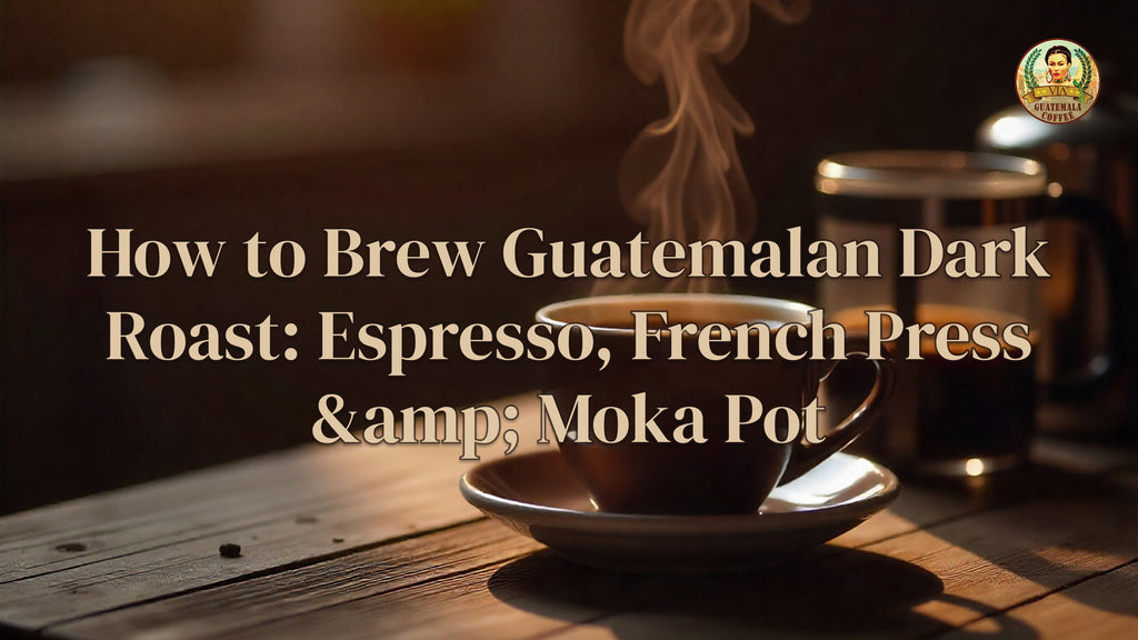 How to Brew Guatemalan Dark Roast: Espresso, French Press & Moka Pot