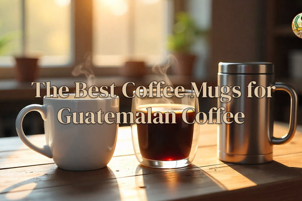 The Best Coffee Mugs for Guatemalan Coffee
