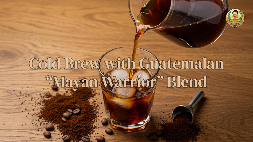 Cold Brew with Guatemalan “Mayan Warrior” Blend