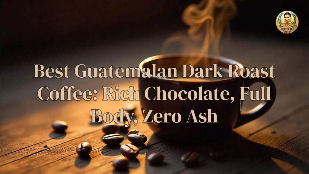 Best Guatemalan Dark Roast Coffee: Rich Chocolate, Full Body, Zero Ash