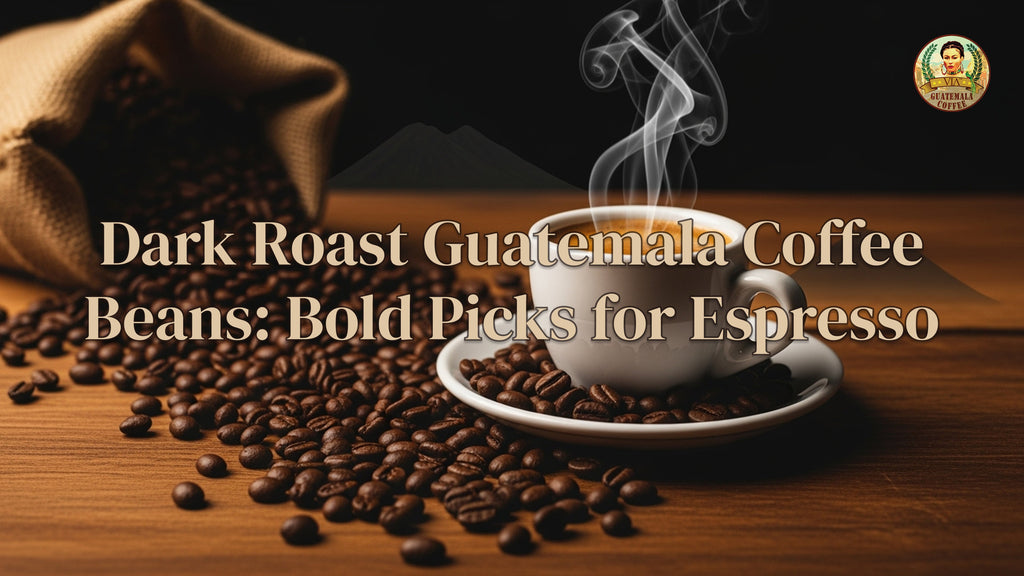 Dark Roast Guatemala Coffee Beans (2025):Bold Picks for Espresso