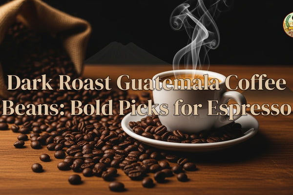 Dark Roast Guatemala Coffee Beans (2025):Bold Picks for Espresso