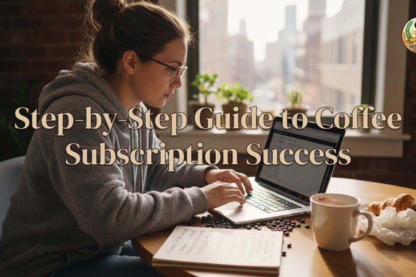 Step-by-Step Guide to Coffee Subscription Success